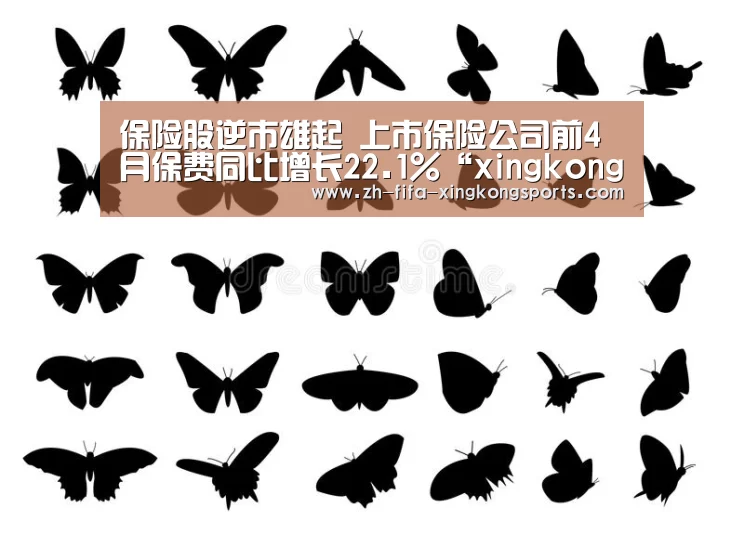 保险股逆市雄起 上市保险公司前4月保费同比增长22.1%“xingkong”(图3)