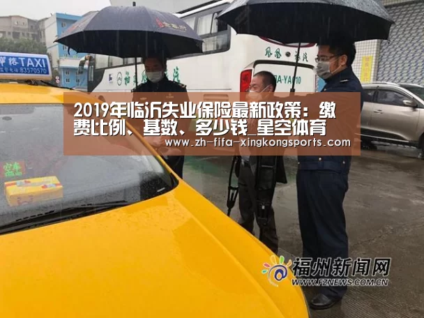 2019年临沂失业保险最新政策：缴费比例、基数、多少钱_星空体育 半岛(图2)